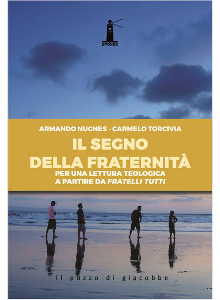 IL SEGNO DELLA FRATERNITA' PER UNA LETTURA TEOLOGICA A PARTIRE DA FRATELLI TUTTI