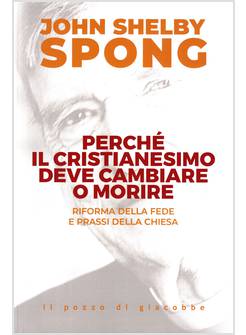 PERCHE' IL CRISTIANESIMO DEVE CAMBIARE O MORIRE LA NUOVA RIFORMA DELLA FEDE