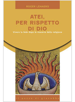 ATEI PER RISPETTO DI DIO VIVERE LA FEDE DOPO LE MACERIE DELLA RELIGIONE