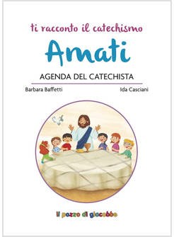 TI RACCONTO IL CATECHISMO AMATI. AGENDA DEL CATECHISTA