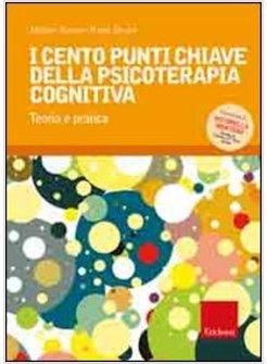 CENTO PUNTI CHIAVE DELLA PSICOTERAPIA COGNITIVA TEORIA E PRATICA (I)