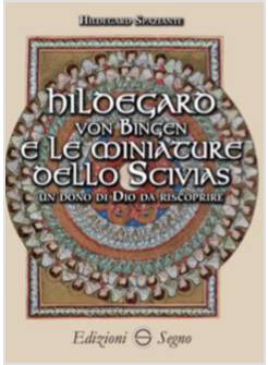 HILDEGARD VON BINGEN E LE MINIATURE DELLO SCIVIAS UN DONO DI DIO DA RISCOPRIRE