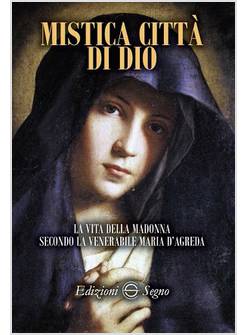 MISTICA CITTA' DI DIO LA VITA DELLA MADONNA SECONDO LA VENERABILE MARIA D'AGREDA