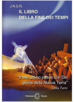 LIBRO DELLA FINE DEI TEMPI 3 IL MIO ULTIMO PASSO CON DIO PRIMA DELLA NUOVA TERRA