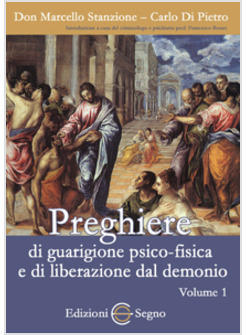 PREGHIERE DI GUARIGIONE PSICO-FISICA E DI LIBERAZIONE DAL DEMONIO VOL I