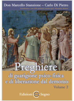 PREGHIERE DI GUARIGIONE PSICO-FISICA E DI LIBERAZIONE DAL DEMONIO VOL II