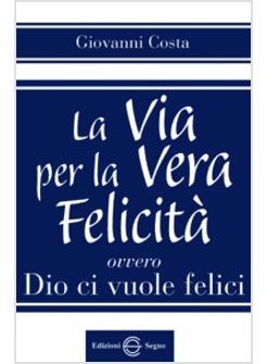 VIA PER LA FELICITA' VERA OVVERO DIO CI VUOLE FELICI