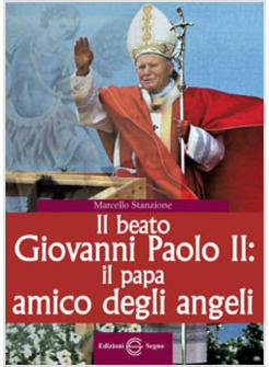 IL BEATO GIOVANNI PAOLO II: IL PAPA AMICO DEGLI ANGELI 