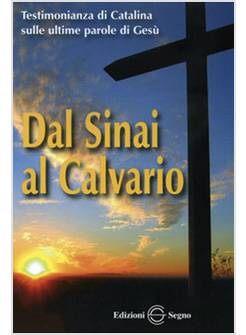 DAL SINAI AL CALVARIO. TESTIMONIANZA DI CATALINE SULLE ULTIME PAROLE DI GESU'