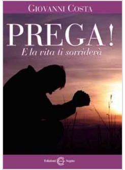 PREGA! E LA VITA TI SORRIDERA'