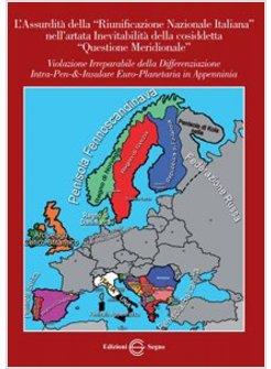 L'ASSURDITA' DELLA RIUNIFICAZIONE NAZIONALE ITALIANA