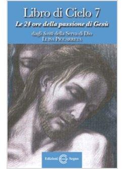 LIBRO DI CIELO 7 LE 24 ORE DELLA PASSIONE DI GESU'