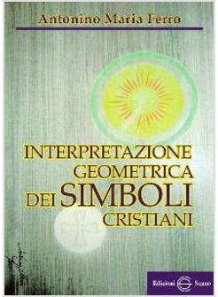 INTERPRETAZIONE GEOMETRICA DEI SIMBOLI CRISTIANI