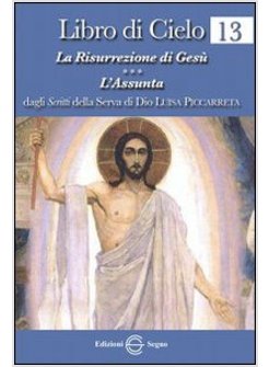 LIBRO DI CIELO 13 LA RISURREZIONE DI GESU' L'ASSUNTA