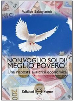 NON VOGLIO SOLDI! MEGLIO POVERO! UNA RISPOSTA ALLA CRISI ECONOMICA