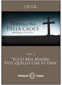 TESTIMONI DELLA CROCE. VOL 3. "ECCO MIA MADRE: FATE QUELLO CHE VI DIRA'"