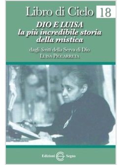 LIBRO DI CIELO 18 DIO E LUISA LA PIU' INCREDIBILE STORIA DELLA MISTICA
