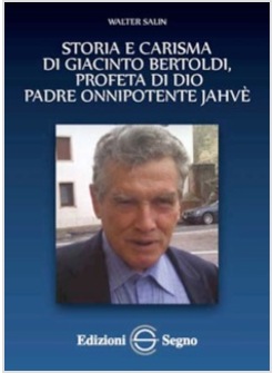 STORIA E CARISMA DI GIACINTO BERTOLDI, PROFETA DI DIO PADRE ONNIPOTENTE DI JAHVE