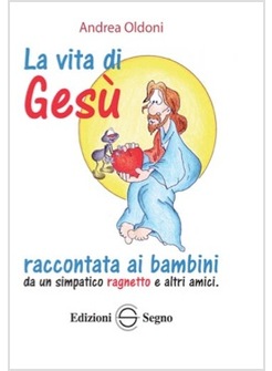 LA VITA DI GESU' RACCONTATA AI BAMBINI DA UN SIMPATICO RAGNETTO E ALTRI AMICI