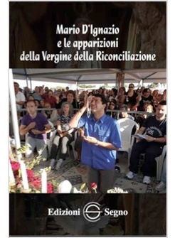MARIO D'IGNAZIO E LE APPARIZIONI DELLA VERGINE DELLA RICONCILIAZIONE