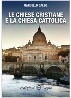 LE CHIESE CRISTIANE E LA CHIESA CATTOLICA