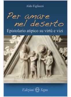 PER AMORE NEL DESERTO. EPISTOLARIO ATIPICO SU VIRTU' E VIZI