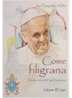 COME FILIGRANA. TRE DEVOZIONI DI PAPA FRANCESCO