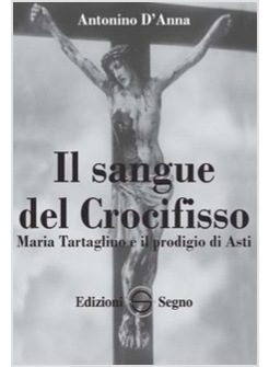 IL SANGUE DEL CROCIFISSO MARIA TARTAGLINO E IL PRODIGIO DI ASTI