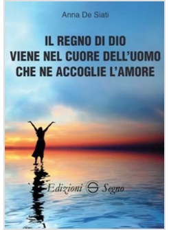 IL REGNO DI DIO VIENE NEL CUORE DELL'UOMO CHE NE ACCOGLIE L'AMORE
