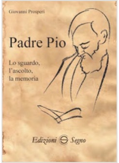 PADRE PIO LO SGUARDO, L'ASCOLTO, LA MEMORIA