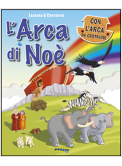 L'ARCA DI NOE'. LEGGERE & COSTRUIRE. CON L'ARCA DA COSTRUIRE