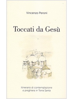 TOCCATI DA GESU'. ITINERARIO DI CONTEMPLAZIONE SPIRITUALE E PREGHIERA