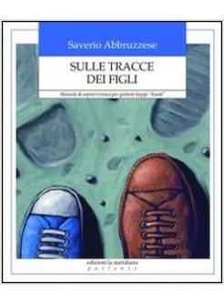 SULLE TRACCE DEI FIGLI MANUALE DI SOPRAVVIVENZA PER GENITORI TROPPO BUONI