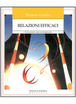RELAZIONI EFFICACI. COME COSTRUIRLE. COME NON PREGIUDICARLE