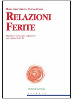 RELAZIONI FERITE. PRENDERSI CURA DELLE SOFFERENZE NEL RAPPORTO IO-TU