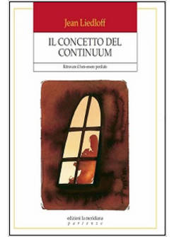 CONCETTO DEL CONTINUUM. RITROVARE IL BEN-ESSERE PERDUTO (IL)