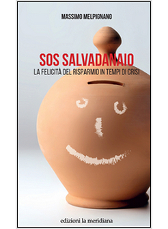 S.O.S. SALVADANAIO. LA FELICITA' DEL RISPARMIO IN TEMPI DI CRISI