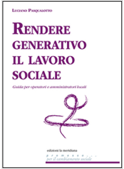 RENDERE GENERATIVO IL LAVORO SOCIALE. GUIDA PER OPERATORI E AMMINISTRATORI LOCAL