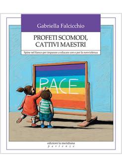 PROFETI SCOMODI, CATTIVI MAESTRI. IMPARARE A EDUCARE CON E PER LA NONVIOLENZA