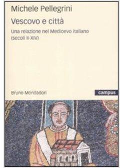 VESCOVO E CITTA IMMAGINI DI UNA RELAZIONE NEL MEDIOEVO ITALIANO