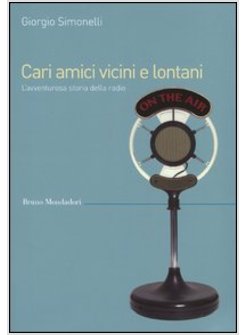 CARI AMICI VICINI E LONTANI. L'AVVENTUROSA STORIA DELLA RADIO