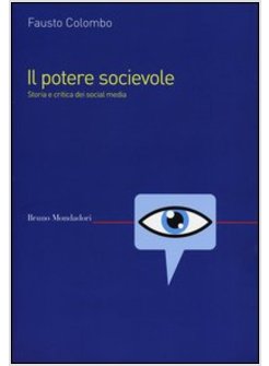 POTERE SOCIEVOLE. STORIA E CRITICA DEI SOCIAL MEDIA (IL)