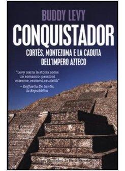 CONQUISTADOR. CORTES, MONTEZUMA E LA CADUTA DELL'IMPERO AZTECO