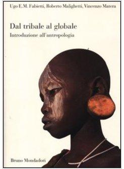 DAL TRIBALE AL GLOBALE. INTRODUZIONE ALL'ANTROPOLOGIA