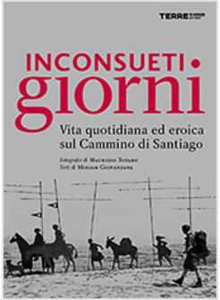 INCONSUETI GIORNI VITA QUOTIDIANA ED EROICA SUL CAMMINO DI SANTIAGO