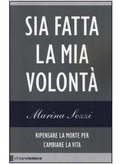 SIA FATTA LA MIA VOLONTA. RIPENSARE LA MORTE PER CAMBIARE LA VITA 