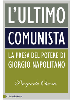 L'ULTIMO COMUNISTA LA PRESA DI POTERE DI GIORGIO NAPOLITANO