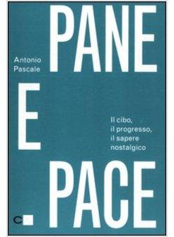 PANE E PACE. IL CIBO, IL PROGRESSO, IL SAPERE NOSTALGICO