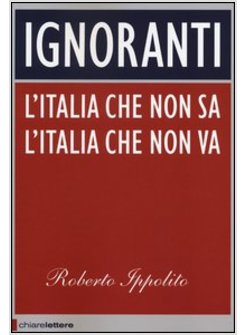 IGNORANTI. L'ITALIA CHE NON SA L'ITALIA CHE NON VA