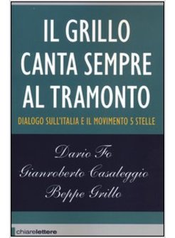 IL GRILLO CANTA SEMPRE AL TRAMONTO. DIALOGO SULL'ITALIA E IL MOVIMENTO 5 STELLE 
